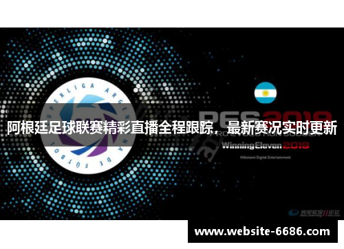 阿根廷足球联赛精彩直播全程跟踪，最新赛况实时更新